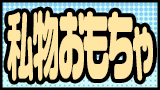 私物おもちゃ